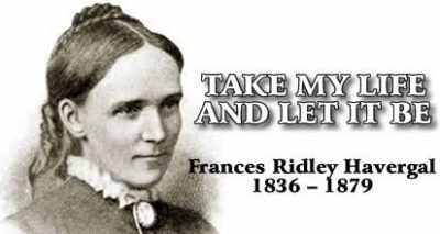 HYMN: TAKE MY LIFE AND LET IT BE - By Frances Ridley Havergal ...