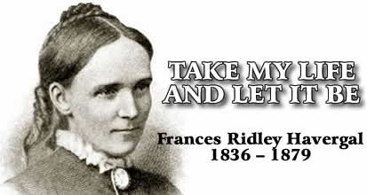HYMN: TAKE MY LIFE AND LET IT BE – by Frances Ridley Havergal
