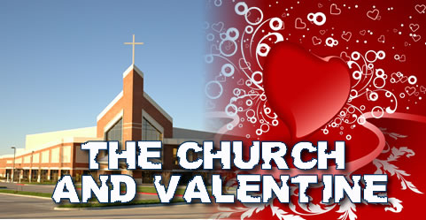SHOULD THE CHURCH OF CHRIST GIVE ATTENTION TO VALENTINE’S DAY?