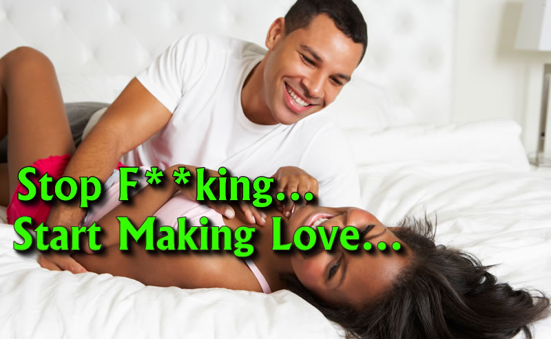 STOP F**KING YOUR WIVES… START MAKING LOVE TO THEM – By Bola Adewara.