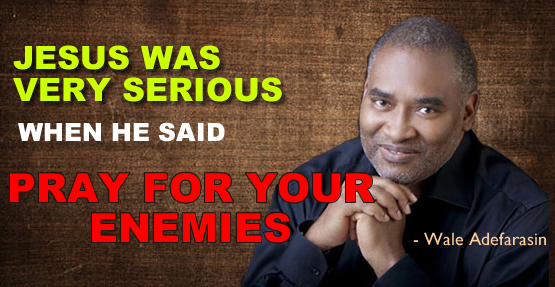 IF YOU DON’T PRAY FOR YOUR ENEMIES, YOU WILL END UP IN BITTERNESS – Wale Adefarasin
