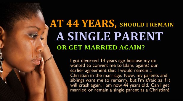 AT 44, SHOULD I REMARRY OR REMAIN A SINGLE PARENT AS A CHRISTIAN?